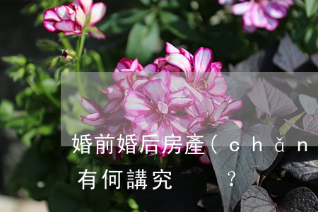婚前婚后，房產(chǎn)證上寫誰的名字有何講究？
